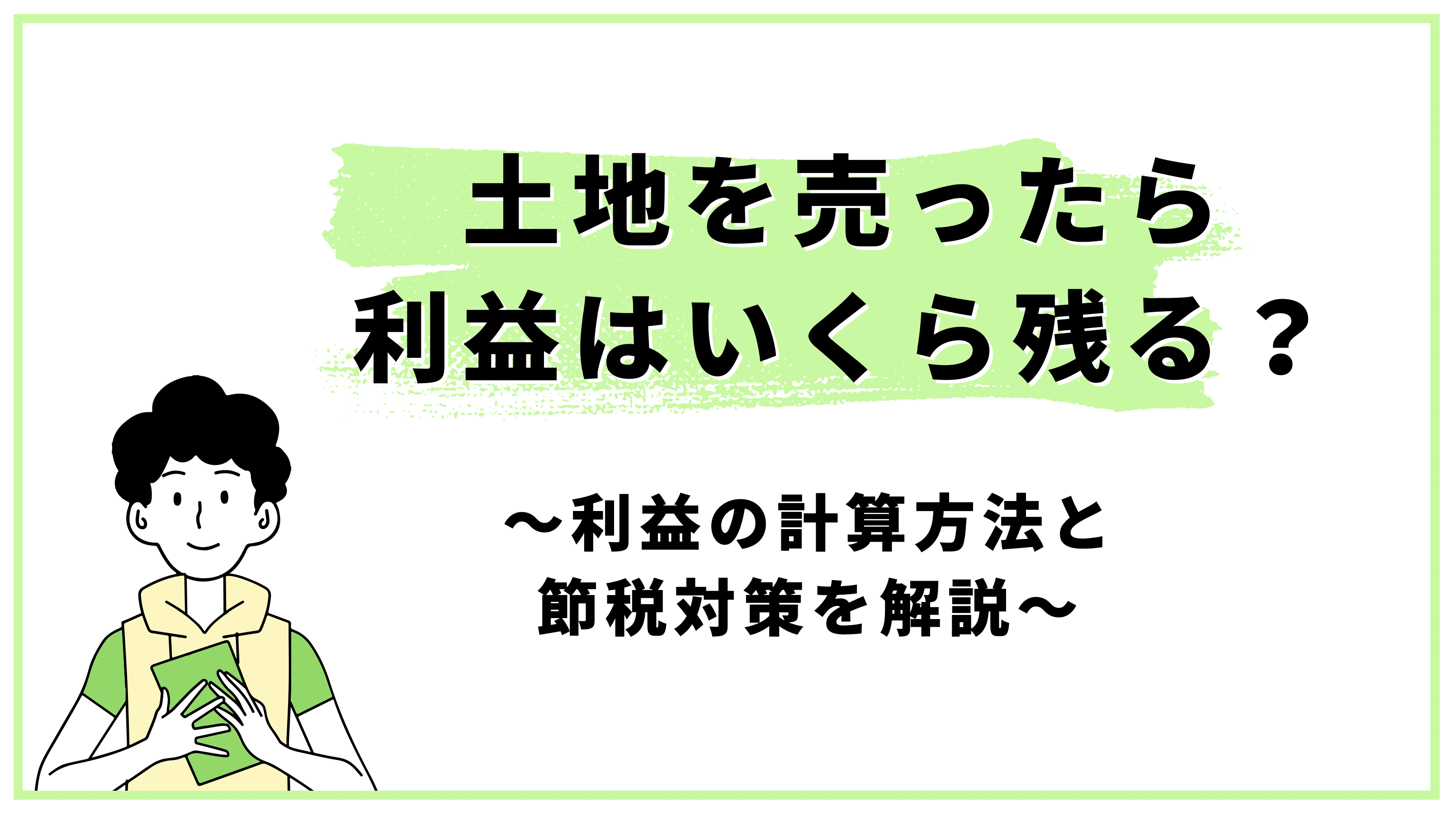 土地売却したら利益はどれくらい残る？利益の計算方法と節税対策 